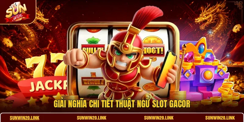 Giải nghĩa chi tiết thuật ngữ slot gacor