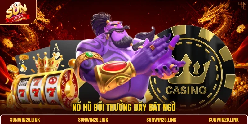 Nổ hũ đổi thưởng đầy bất ngờ