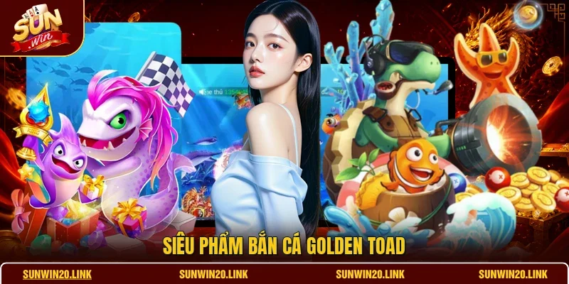 Siêu phẩm bắn cá Golden Toad
