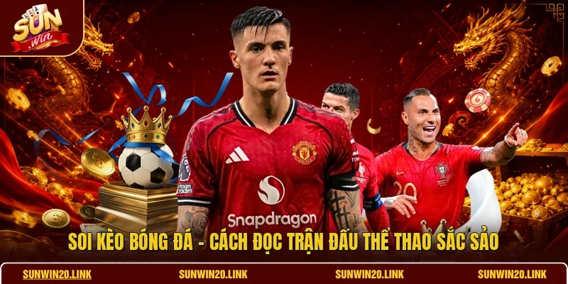 Soi Kèo Bóng Đá - Cách Đọc Trận Đấu Thể Thao Sắc Sảo