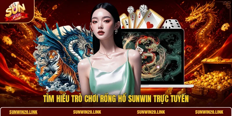Tìm hiểu trò chơi rồng hổ SUNWIN trực tuyến